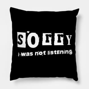 Sorry I Was Not Listening Pillow