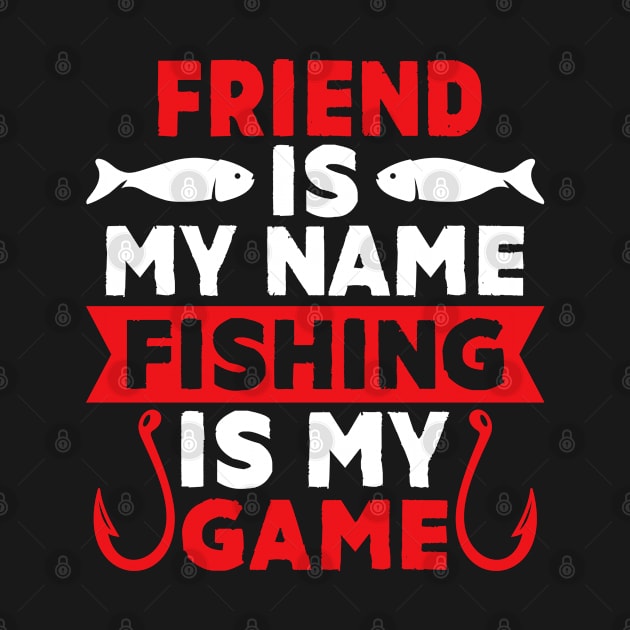 Friend Is My Name Fishing Is My Game by MekiBuzz Graphics