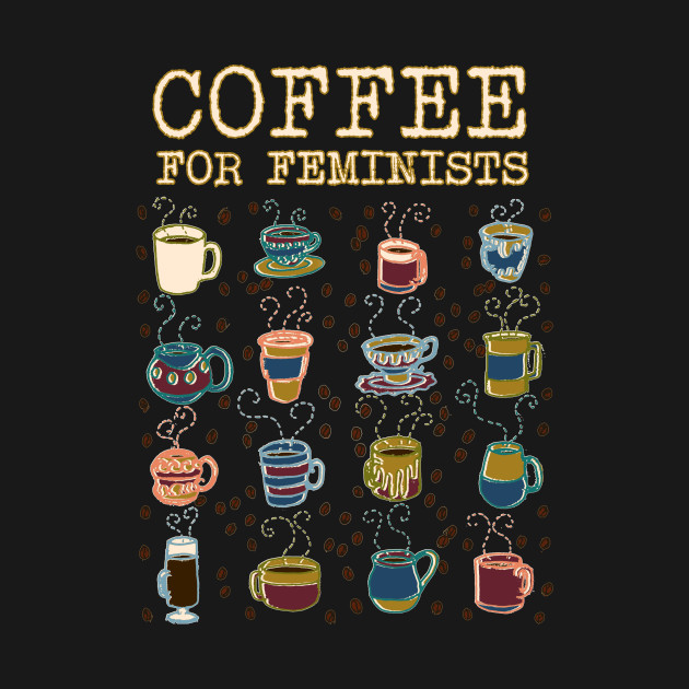 Disover Coffee for Feminists - Feminist - T-Shirt