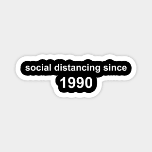 Social Distancing Since 1990 Magnet