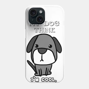 Funny Shirt My Dog Think I'm Cool. Phone Case