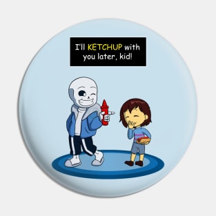 I'll KETCHUP with you later kid Pin