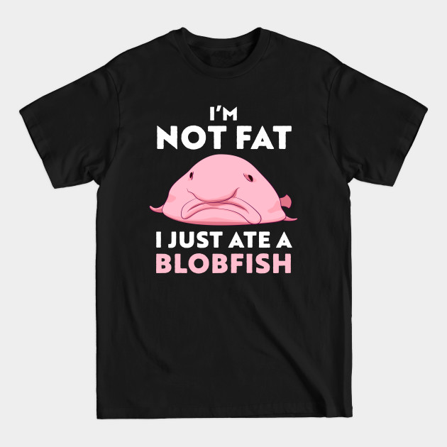 Discover Funny Blobfish for Fat People - Fat - T-Shirt