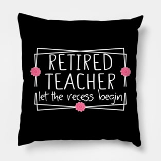 Retired Teacher Let The Recess Begin funny retirement teacher Pillow