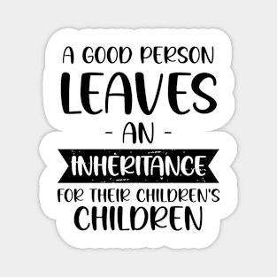 A Good Person Leaves An Inheritance, For Their Children's Children Magnet