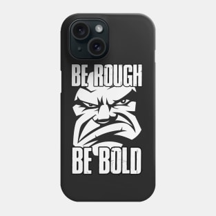 Be Rough Be Bold Phone Case