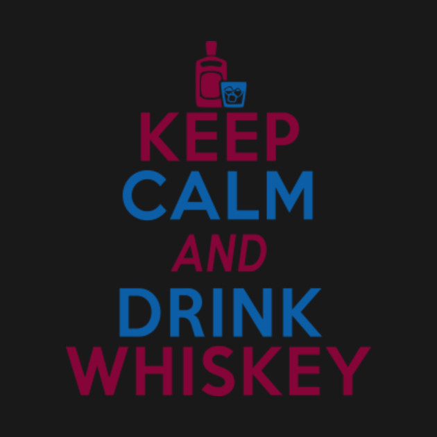 Keep Calm And Drink Whiskey Whiskey Drinker TShirt TeePublic