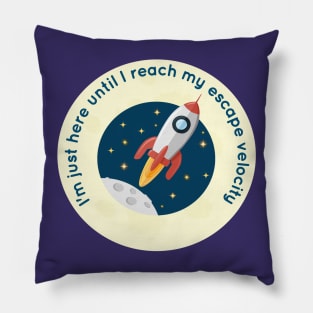 I'm Just Here Until I Reach My Escape Velocity Pillow