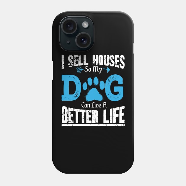 I sell houses so my dog can live a better life Phone Case by captainmood