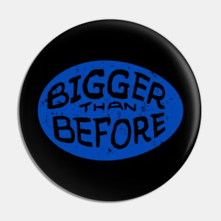 Bigger Than Before Pin