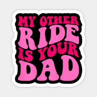 Funny Groovy My Other Ride Is Your Dad (On Back) Magnet