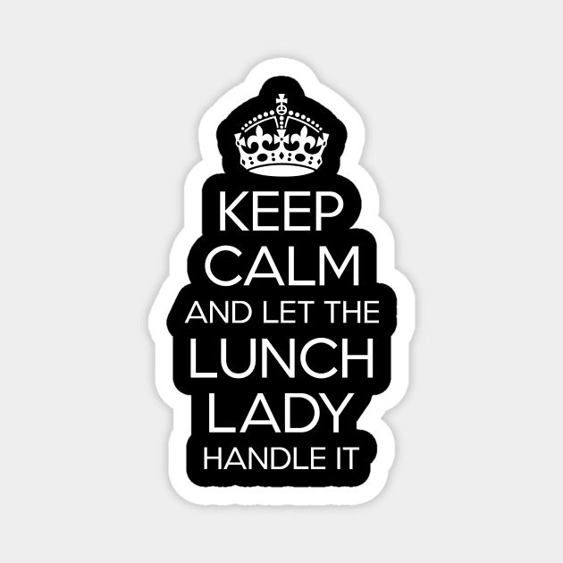 Keep Calm And Let The Lunch Lady Handle It Shirt Gift Funny Magnet by celeryprint