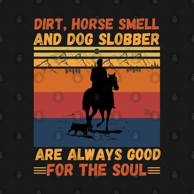 Dirt Horse Smell And Dog Slobber Are Always Good For The Soul by JustBeSatisfied