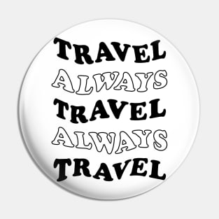 Travel Always and Always Travel (black) Pin