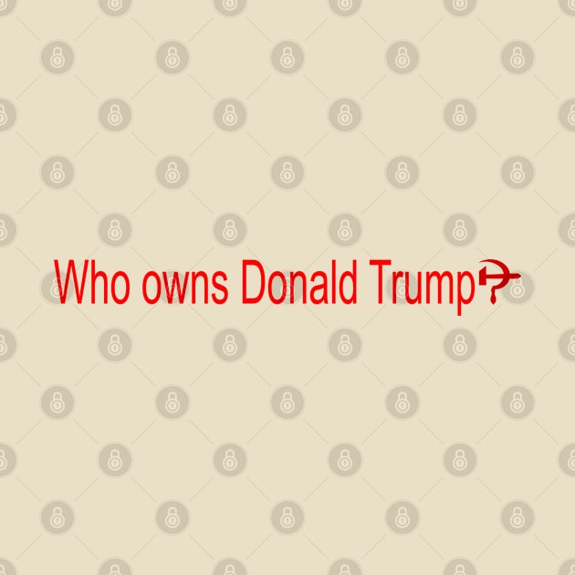 Who Owns Trump? by Cavalrysword
