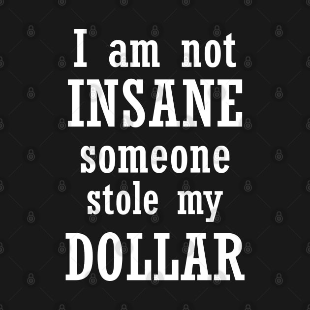 I am not insane someone stole my dollar by Sarcasmbomb