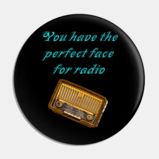 You have the perfect face for radio Pin