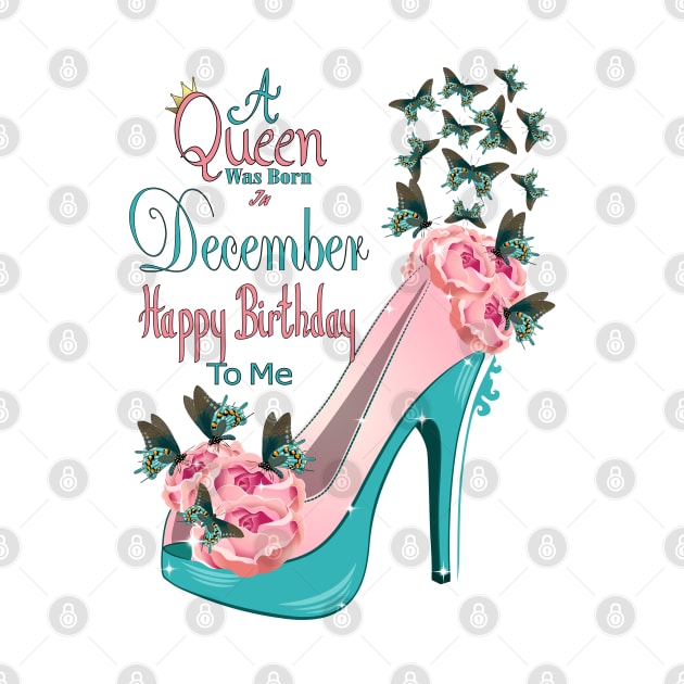 A Queen Was Born In December Happy Birthday To Me by Designoholic