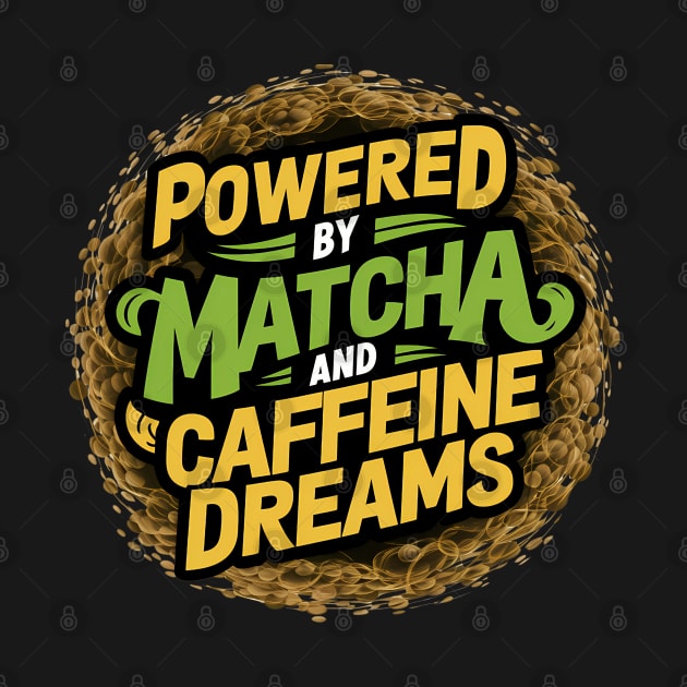 Powered by Matcha and caffeine dreams by NomiCrafts