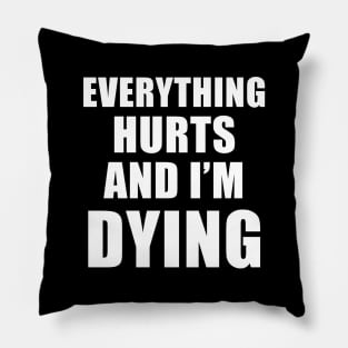 Everything Hurts And I'm Dying Pillow