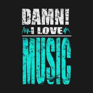 Damn I Love Music T-Shirt