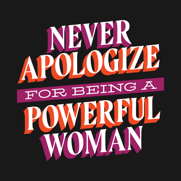 Never Apologize For Being A Powerful Woman by Toda Loca