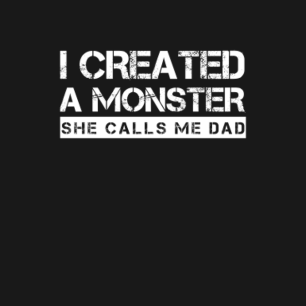 i created a monster she calls me dad