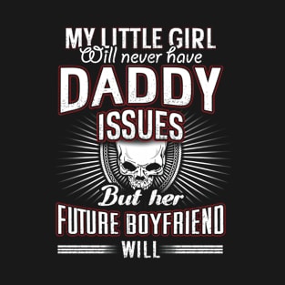 My Little Girl Will Never Have Daddy Issues T-Shirt