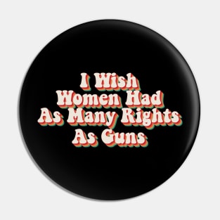 I Wish Women Had As Many Rights As Guns Pin