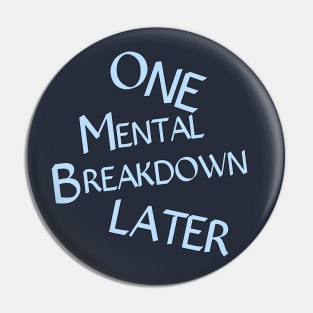 One Mental Breakdown Later Pin