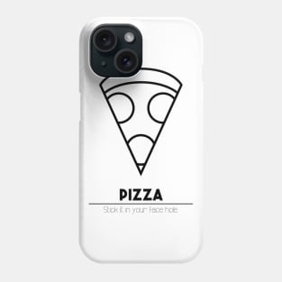 Pizza - Stick it in your face hole. Phone Case