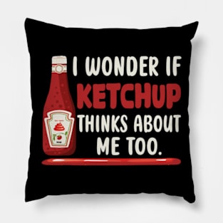 I wonder if KETCHUP thinks about me too Pillow