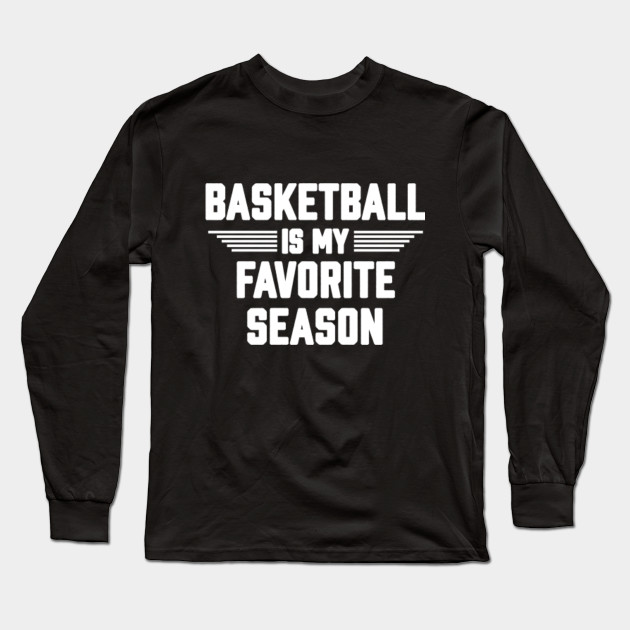Basketball Is My Favorite Season Gift For Basketball Lover Basketball Is My Favorite Season Long Sleeve T
