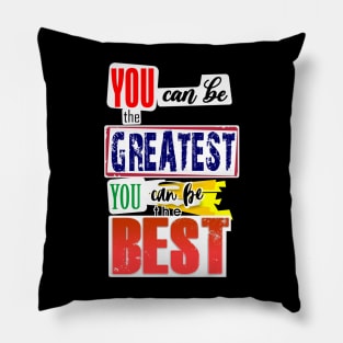 You can be the Greatest. You can be the Best. Pillow