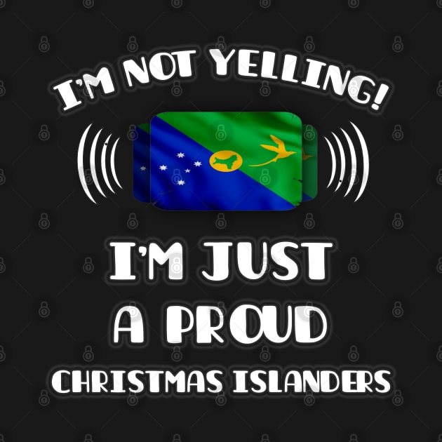 I'm Not Yelling I'm A Proud Christmas Islanders - Gift for Christmas Islanders With Roots From Christmas Island by Country Flags