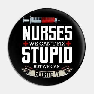 Nurse - Nurses We Can't Fix Stupid But We Can Sedate It Pin