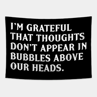 I'm Grateful That Thoughts Don't Appear In Bubbles Above Our Heads Tapestry