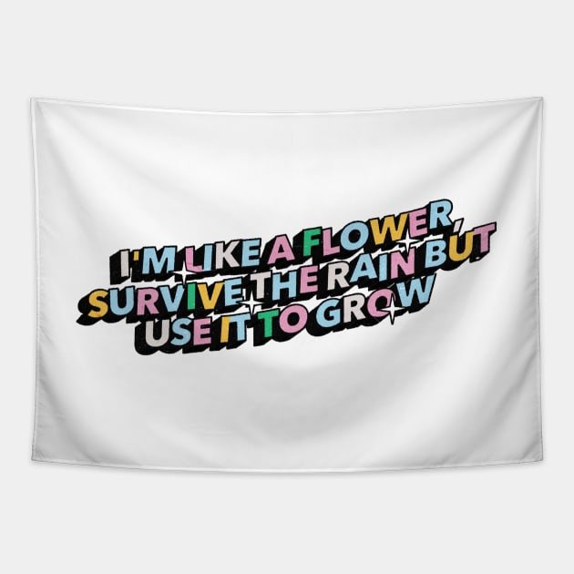 I am like a flower, survive the rain but use it to grow - Positive Vibes Motivation Quote Tapestry by Tanguy44