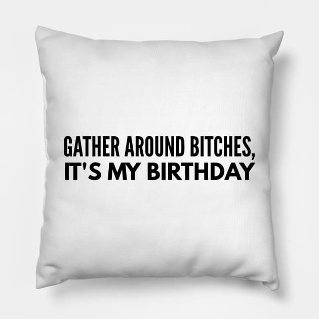 Gather Around Bitches, It's My Birthday Pillow by Textee Store