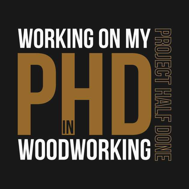 Working on my PHD Woodworking - Funny woodworker gift by WoodworkLandia