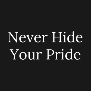 Never Hide Your Pride white font T-Shirt