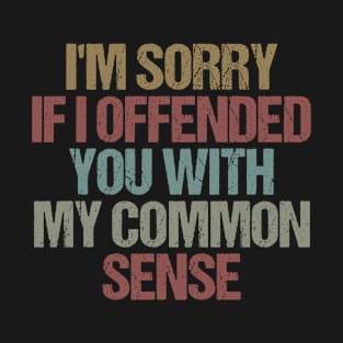 I'm Sorry If I Offended You With My Common Sense Funny Sarcastic Gift Idea colored Vintage T-Shirt