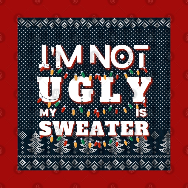 I'm Not Ugly My Sweater Is by aspinBreedCo2