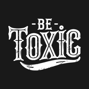 Be Toxic T-Shirt