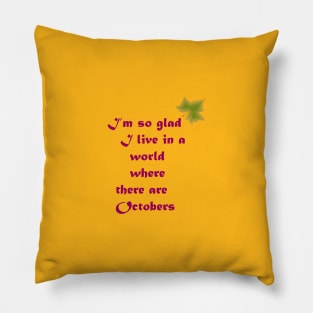 I'm So Gald I Live In a world where there are Octobers Pillow