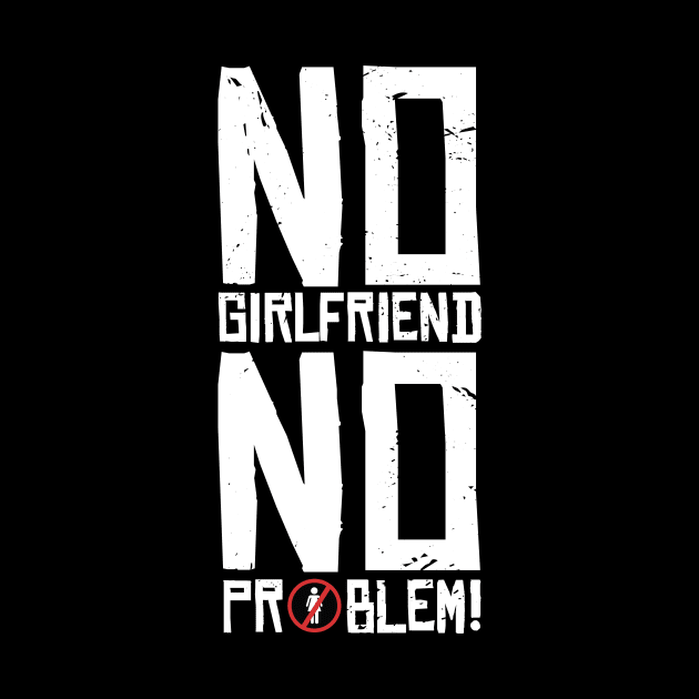 No  girlfriend no problem T-shirt STICKERS APPAREL MUGS NOTEBOOKS by animales_planet