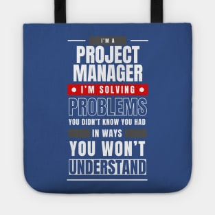 I'm a Project Manager. I Solve Problems You Didn't Know You Had in Ways You Can't Understand | Funny | Development | Management Tote