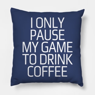I only pause my game to drink coffee Pillow