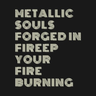 "Metallic souls, forged in fire. T-Shirt