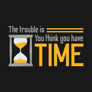 You think you have time T-Shirt